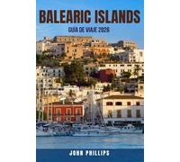BALEARIC ISLANDS GUÍA DE VIAJE 2026: 100 Cosas que Todo Viajero Debe Ver, Hacer y Experimentar en la Isla Paradisíaca de España: Playas ... Cultura y Aventura. Explora Mallorca, Ibiz