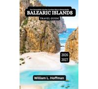 Balearic Islands Travel Guide 2026-2027: Four Personalities, One Sea, Countless Ways to Belong Briefly (Journey to Hidden Gems in Comfort)