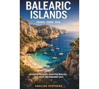 Balearic Islands Travel Guide 2026: Authentic Villages, Beautiful Beaches, Food Spots and Memorable Days