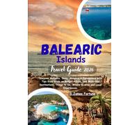 Balearic Islands Travel Guide 2026: Discover Mallorca, Ibiza, Menorca & Formentera with Tips from locals on Budget Advice, and Must-See Destinations, Things to Do, Where to Stay and Local Experiences.