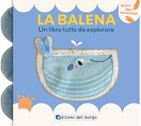 Balena. Un libro tutto da esplorare. Primi libri sensoriali. Ediz. a colori