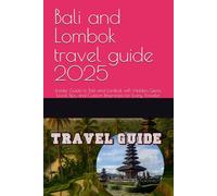Bali and Lombok travel guide 2025: Insider Guide to Bali and Lombok with Hidden Gems, Local Tips, and Custom Itineraries for Every Traveler