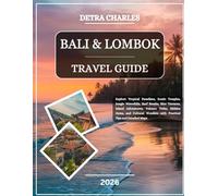 Bali and Lombok Travel Guide 2026: Discover Renaissance Wonders, Hilltop Villages, Vineyards, Artisan Markets, Coastal Escapes, Scenic Drives, Art ... with Practical Tips and Detailed Maps