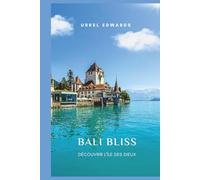 Bali Bliss : découvrir l'île des dieux: Un guide spirituel du paradis - Des plages cachées aux temples sacrés