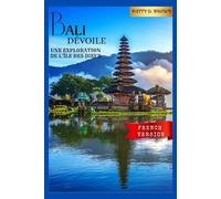 BALI DÉVOILE : UNE EXPLORATION DE L'ÎLE DES DIEUX (Patty D. Brown Travel Series)