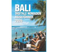 Bali Digitale Nomaden Reiseführer 2026: Reale Kosten, Visa- und Rechtsberatung, Sicherheit, WLAN, Wohnraum und günstige Viertel für Remote-Arbeiter und Neulinge (Reiseführer für digitale Nomaden)
