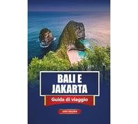 BALI E JAKARTA Guida di viaggio 2026: Principali attrazioni, spiagge, esperienze locali, itinerari e mappe per esplorare l'Indonesia