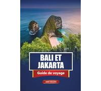 BALI ET JAKARTA Guide de voyage 2026: Principales attractions, plages, expériences locales, itinéraires et cartes pour explorer l'Indonésie