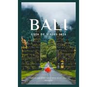 BALI GUÍA DE VIAJES 2026: Descubre la cultura, la gastronomía, los festivales, los barrios históricos y la inolvidable aventura de Bali. (Updated Low Budget 2026 Travel Guides)