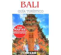 BALI Guía turístico: El manual completo de aventuras inolvidables, las mejores playas, maravillas naturales, buceo y más para principiantes y visitantes recurrentes