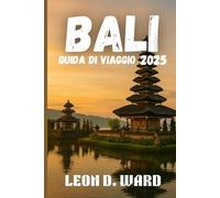 BALI GUIDA DI VIAGGIO 2025: Esplora Bali come un locale nel 2025: la guida di viaggio definitiva per Ubud, Seminyak, Canggu e oltre per cultura, cucina e magia costiera