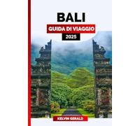 BALI GUIDA DI VIAGGIO 2025: Esplora Bali: guida di viaggio definitiva a spiagge, templi ed esperienze culturali
