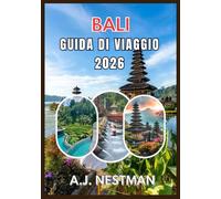 BALI GUIDA DI VIAGGIO 2026: Le migliori destinazioni, tesori nascosti, avventure gastronomiche e consigli pratici di viaggio per ogni budget