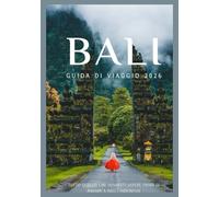 BALI GUIDA DI VIAGGIO 2026: Scopri la cultura, il cibo, i festival, i quartieri storici e le avventure indimenticabili di Bali (Updated Low Budget 2026 Travel Guides)