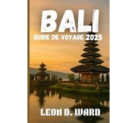 BALI GUIDE DE VOYAGE 2025: Explorez Bali comme un local en 2025: le guide de voyage ultime vers Ubud, Seminyak, Canggu et au-delà pour la culture, la cuisine et la magie côtière.