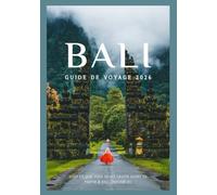 BALI GUIDE DE VOYAGE 2026: Découvrez la culture, la gastronomie, les festivals, les quartiers historiques et l'aventure inoubliable de Bali (Updated Low Budget 2026 Travel Guides)