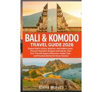 Bali & Komodo Travel Guide 2026: Explore Bali’s Culture, Beaches, and Hidden Gems, Discover Komodo’s Dragons and Islands, and Plan Your Trip with ... Tips, and Practical Advice for Every Traveler