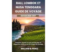 BALI, LOMBOK ET NUSA TENGGARA GUIDE DE VOYAGE ÉDITION 2026-2027: Itinéraires, Rupiah et vrais conseils pour les plages, les volcans et les îles Dragon de Komodo.