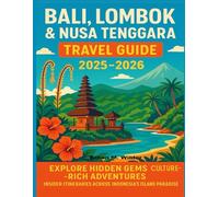 Bali, Lombok & Nusa Tenggara Travel Guide 2025-2026: Explore Hidden Gems & Culture-Rich Adventures, Insider Itineraries across Indonesia’s Island Paradise.