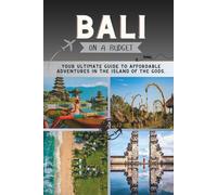 Bali on a Budget: Your Ultimate Guide to Affordable Adventures in the Island of the Gods
