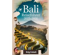 Bali Reiseführer 2025-2026: Ein detailliertes und praktisches Buch, um Balis Bestes zu erleben - von Ubuds Dschungelruhe, den ... dem Uluwatu-Tempel, der Kelingking-Klippe