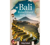 Bali Reiseführer 2025-2026: Ein detailliertes und praktisches Buch, um Balis Bestes zu erleben - von Ubuds Dschungelruhe, den ... dem Uluwatu-Tempel, der Kelingking-Klippe