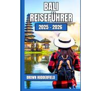 BALI REISEFÜHRER 2025 -2026: Entdecken Sie das Herz der Insel durch Kultur, Küche und Abenteuer (Summer Travel Guide)