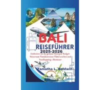 BALI REISEFÜHRER 2025-2026: Entdecken Sie die genaue Reisezeit Budget-Reiseroute Familienreisen Flitterwochen und Inselhopping-Abenteuer