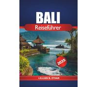 Bali Reiseführer 2025: Entdecken Sie Indonesiens Insel Sehenswürdigkeiten, Strände, Kultur, Tempel, Essen und Abenteuer