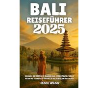 BALI REISEFÜHRER 2025: Erkunden Sie versteckte Wasserfälle, epische Tempel, lokale Kultur und traumhafte Routen für den perfekten Inselurlaub