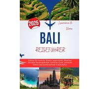 BALI REISEFÜHRER 2025: Erleben Sie exotische Wunder, inspirierende Abenteuer, herzliche Gastfreundschaft, köstliches Essen, spirituelle Stätten und atemberaubende Landschaften.