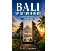 BALI REISEFÜHRER 2026-2027: Entdecken Sie heilige Tempel, Küstenparadiese, lokale Märkte, Wellness-Resorts und praktische Tipps für Alleinreisende und Gruppen