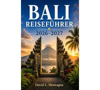 BALI REISEFÜHRER 2026-2027: Entdecken Sie heilige Tempel, Küstenparadiese, lokale Märkte, Wellness-Resorts und praktische Tipps für Alleinreisende und Gruppen
