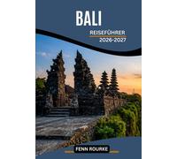 BALI REISEFÜHRER 2026-2027: Entdecken Sie Künstlerdörfer, heilige Wassertempel, Kraterseen und die Surfkultur mit praktischen Reiserouten und ehrlichen Insider Tipps.