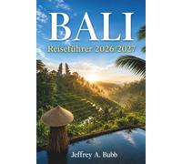 Bali Reiseführer 2026-2027: Vom Visum bei Ankunft bis zum Sonnenuntergang in Uluwatu - So strukturieren Sie Ihre Zeit über verschiedene Regionen, ... eine Reise, die wirklich wie im Flug vergeht