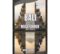 Bali Reiseführer 2026-2027: Wohin man reisen, was man essen und wie man sich zwischen Ubud, Seminyak und Umgebung fortbewegt