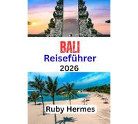 Bali Reiseführer 2026: Aktualisiertes und umfassendes Reisehandbuch zur Erkundung von Kultur, Natur und praktische Tipps für jedes Budget
