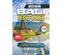 Bali Reiseführer 2026: Die ultimative Reiseplanung mit Highlights, erprobten Routen, echten Insidertipps sowie aktuellen Empfehlungen - inklusive praktischer QR Codes