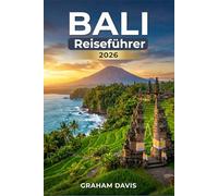 Bali-Reiseführer 2026: Ein praktischer Begleiter zur Erkundung von Indonesiens berühmtester Insel: Planung, Kosten, Erlebnisse und Reiserouten