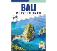 BALI REISEFÜHRER 2026: Entdecken Sie die Kultur der Insel, Top-Attraktionen, Strände, Tempel, Street Food, Outdoor-Aktivitäten und Naturwunder für eine unvergessliche Reise.