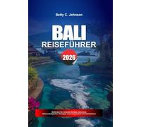 BALI REISEFÜHRER 2026: Entdecken Sie versteckte Schätze, historische Sehenswürdigkeiten, Reisetipps und unvergessliche Urlaubserlebnisse