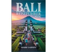 BALI REISEFÜHRER 2026: Erkunden Sie das Paradies mit lokalen Tipps, Karten und versteckten Juwelen