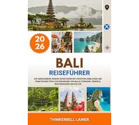 BALI REISEFÜHRER 2026: Ihr umfassender Insider-Reiseführer mit Experten-Einblicken und praktischen Tipps zur Erkundung von Balis Stränden, Tempeln, Reisterrassen und Kultur