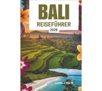 BALI REISEFÜHRER 2026: Indonesiens Insel der Geister, der Natur und der endlosen Schönheit entdecken