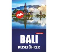 BALI REISEFÜHRER 2026: Strände, kulturelle Highlights, Sehenswürdigkeiten, die man gesehen haben muss, Inselrouten und praktische Tipps für den Besuch der indonesischen Insel