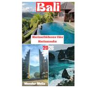 Bali Reiseführer für Reisende 2026: Grundausstattung fürPlanen und Erkunden mit Bildern, praktischen Tipps und aktuellen Informationen wie ein Einheimischer für Erstbesucher