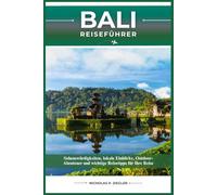 BALI REISEFÜHRER: Sehenswürdigkeiten, lokale Einblicke, Outdoor-Abenteuer und wichtige Reisetipps für Ihre Reise