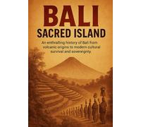 Bali: Sacred Island: An enthralling history of Bali from volcanic origins to modern cultural survival and sovereignty.