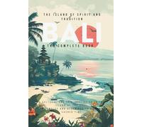 Bali: The Island of Spirit and Tradition: From Temples and Offerings to Karma and Sacred Rituals