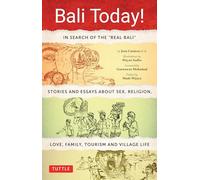 Bali Today!: In Search of the "Real Bali" - Stories and Essays about Sex, Religion, Love, Family, Tourism and Village Life